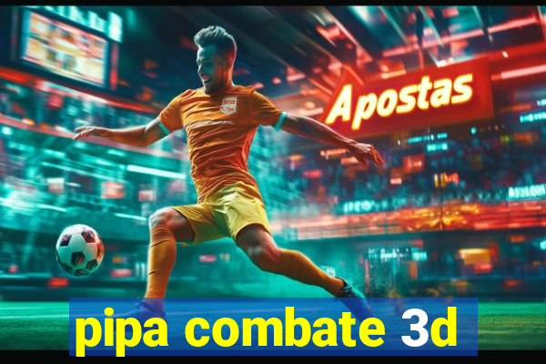 pipa combate 3d